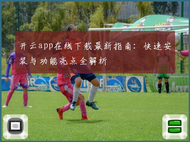 开云app在线下载最新指南：快速安装与功能亮点全解析