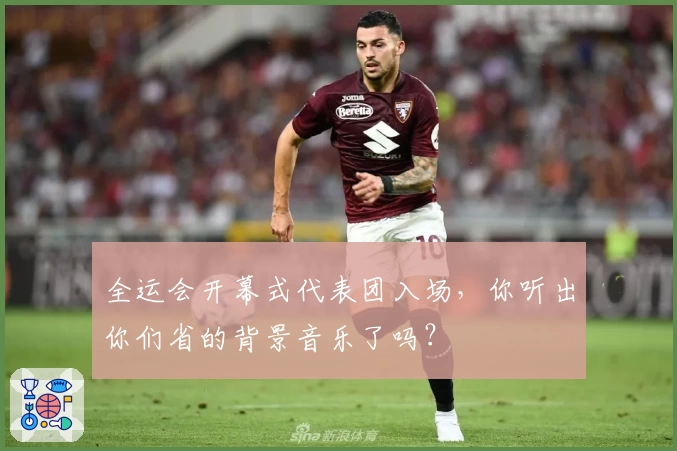 全运会开幕式代表团入场，你听出你们省的背景音乐了吗？