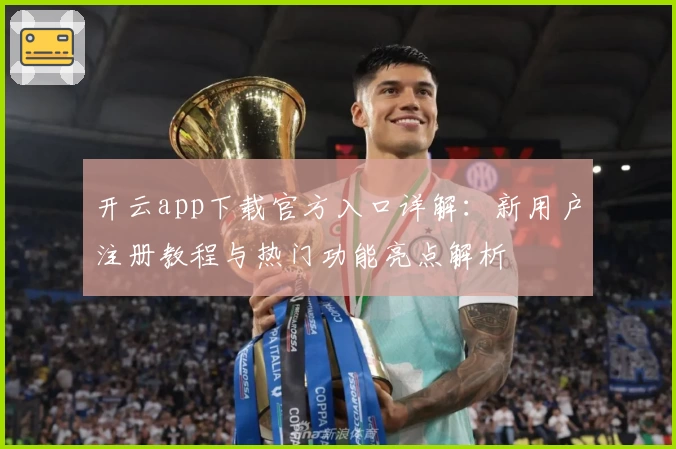 开云app下载官方入口详解：新用户注册教程与热门功能亮点解析