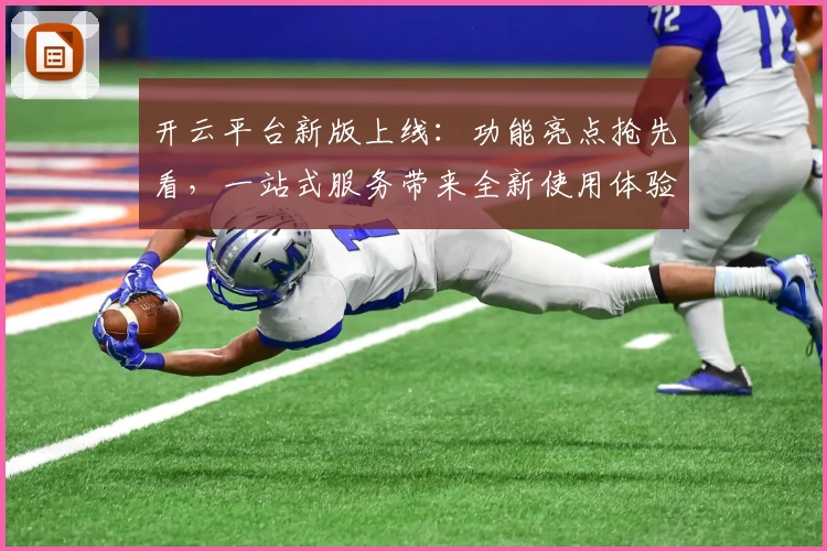 开云平台新版上线:功能亮点抢先看,一站式服务带来全新使用体验