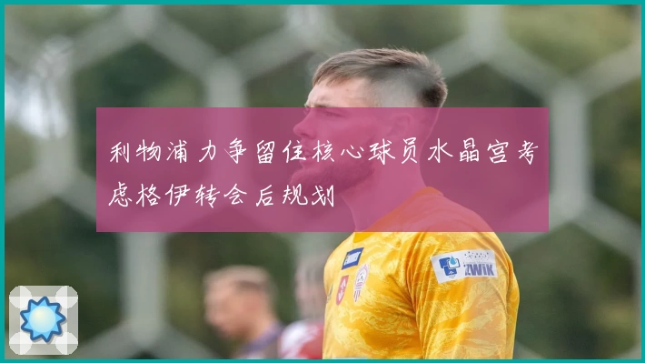 利物浦力争留住核心球员水晶宫考虑格伊转会后规划