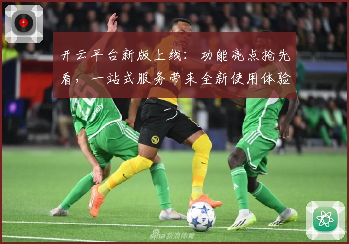 开云平台新版上线：功能亮点抢先看，一站式服务带来全新使用体验