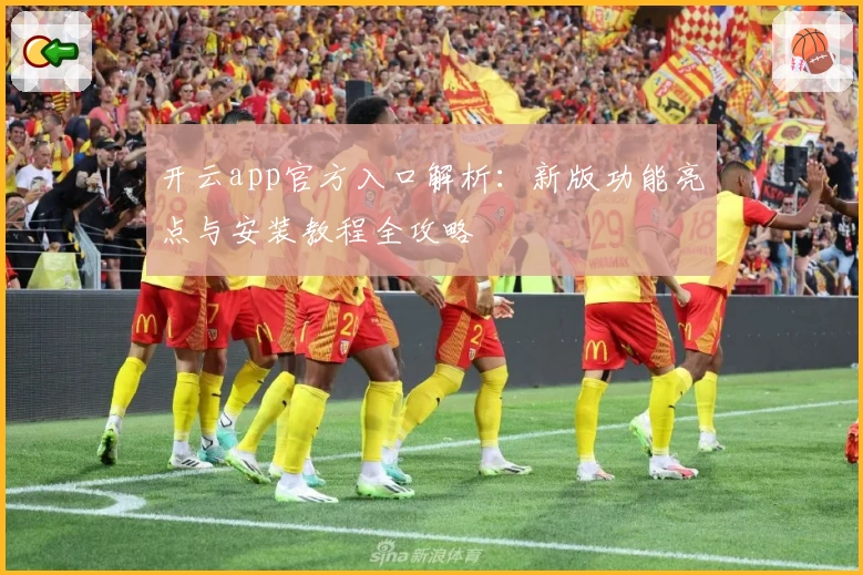 开云app官方入口解析:新版功能亮点与安装教程全攻略