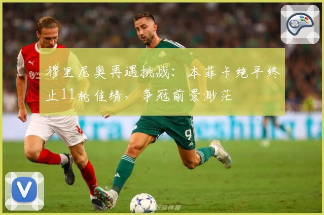 穆里尼奥再遇挑战：本菲卡绝平终止11轮佳绩，争冠前景渺茫