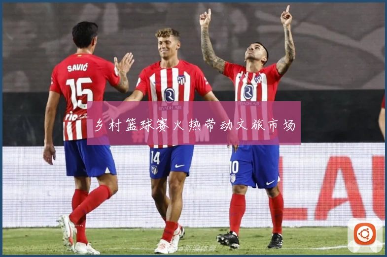 乡村篮球赛火热带动文旅市场