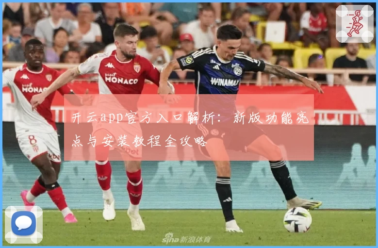 开云app官方入口解析：新版功能亮点与安装教程全攻略